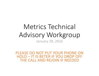 Metrics Technical Advisory Workgroup January 28, 2016 PLEASE DO NOT PUT YOUR PHONE ON HOLD  IT