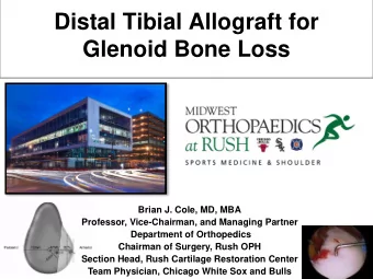 Distal Tibial Allograft for  Glenoid Bone Loss  Brian J. Cole, MD, MBA  Professor, Vice-Chairman,