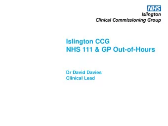 NHS 111 &amp; GP Out-of-Hours  Dr David Davies  Clinical Lead  Introduction Focus :