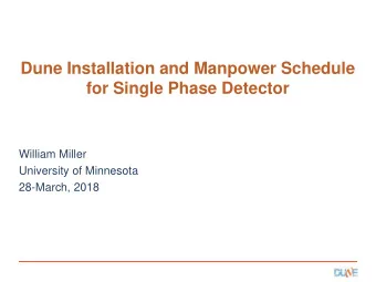 Dune Installation and Manpower Schedule  for Single Phase Detector  William Miller  University of