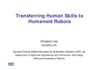 Transferring Human Skills to  Humanoid Robots  Dongheui Lee  dhlee@tum.de Dynamic