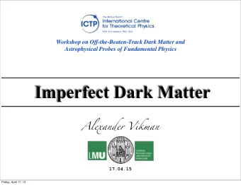 Imperfect Dark Matter  Alexander Vikman  17.04.15  Friday, April 17, 15 This talk is mostly based