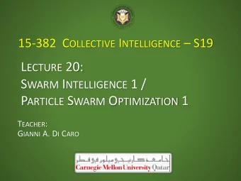 L ECTURE 20: S WARM I NTELLIGENCE 1 / P ARTICLE S WARM O PTIMIZATION 1 T EACHER : G IANNI A. D I C
