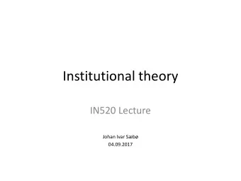 Institutional theory  IN520 Lecture  Johan Ivar Sb  04.09.2017  First, an apology  This