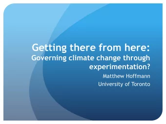Getting there from here:  Governing climate change through experimentation?  Matthew Hoffmann