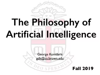 The Philosophy of  Artificial Intelligence  George Konidaris  gdk@cs.brown.edu  Fall 2019  AI: The