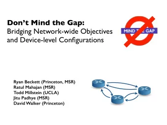 Dont Mind the Gap:  Bridging Network-wide Objectives  and Device-level Configurations  Ryan