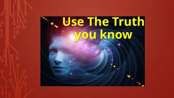Use The Truth  you know  My slides are  available  Sign up at my  book table  God Mind  By the
