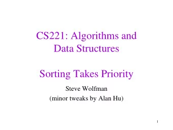 CS221: Algorithms and  Data Structures  Sorting Takes Priority  Steve Wolfman  (minor tweaks by
