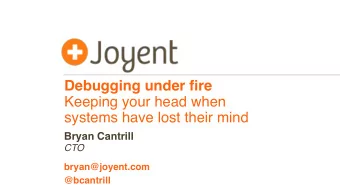 Debugging under fire Keeping your head when   systems have lost their mind  Bryan Cantrill  CTO
