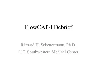 FlowCAP-I Debrief  Richard H. Scheuermann, Ph.D.  U.T. Southwestern Medical Center  FlowCAP-I is a