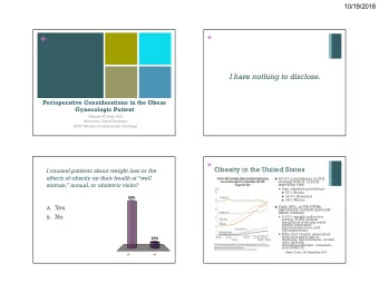 +  +  I have nothing to disclose.  Perioperative Considerations in the Obese  Gynecologic Patient