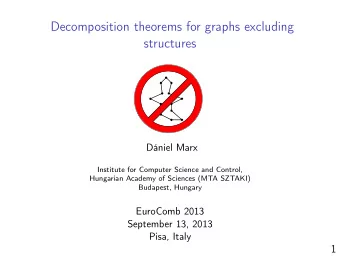 Decomposition theorems for graphs excluding  structures  Dniel Marx  Institute for Computer