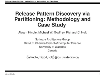 Release Pattern Discovery via  Partitioning: Methodology and  Case Study  Abram Hindle, Michael W.