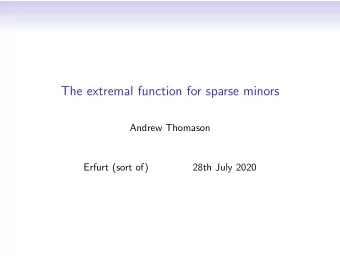 The extremal function for sparse minors  Andrew Thomason  Erfurt (sort of)  28th July 2020  Long