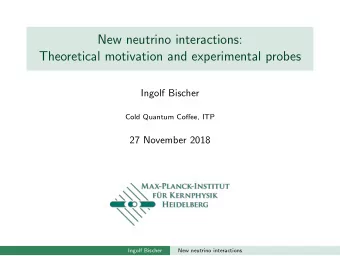 New neutrino interactions:  Theoretical motivation and experimental probes  Ingolf Bischer  Cold