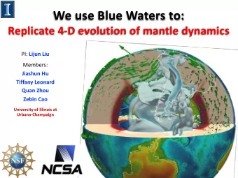 We use Blue Waters to:  Replicate 4-D evolution of mantle dynamics PI: Lijun Liu  Members:  Jiashun