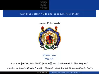 Worldline colour fields and quantum field theory  James P. Edwards  ICNFP Crete  Aug 2017 Based on