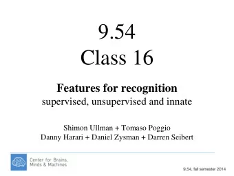 9.54  Class 16  Features for recognition  supervised, unsupervised and innate  Shimon Ullman +