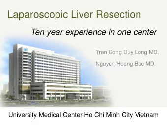 Laparoscopic Liver Resection  Ten year experience in one center  Tran Cong Duy Long MD.  Nguyen