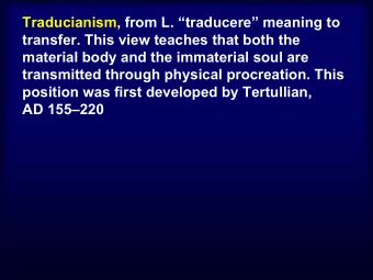 Traducianism, from L. traducere meaning to  transfer. This view teaches that both the