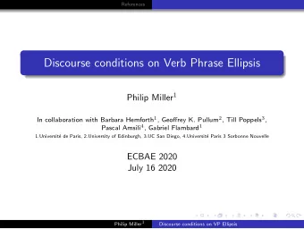Discourse conditions on Verb Phrase Ellipsis Philip Miller 1 In collaboration with Barbara Hemforth