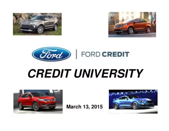 CREDIT UNIVERSITY  March 13, 2015  CREDIT UNIVERSITY  Outline    Ford Credit Strategic Value,