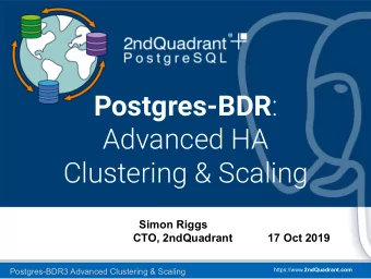 Postgres-BDR :  Advanced HA  Clustering &amp; Scaling  Simon Riggs  CTO, 2ndQuadrant  17 Oct 2019