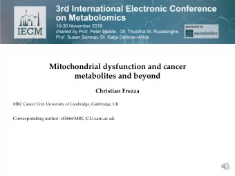 Mitochondrial dysfunction and cancer  metabolites and beyond  Christian Frezza  MRC Cancer Unit,