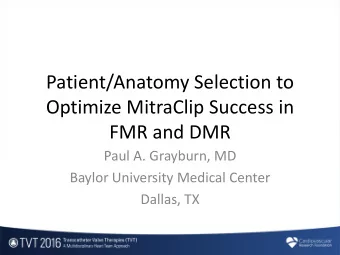 Optimize MitraClip Success in  FMR and DMR  Paul A. Grayburn, MD  Baylor University Medical Center