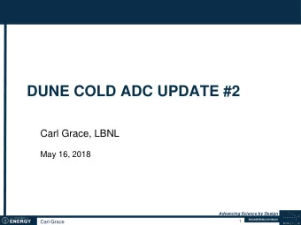 DUNE COLD ADC UPDATE #2  Carl Grace, LBNL  May 16, 2018  Advancing Science by Design  ENGINEERING