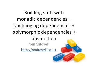 Building stuff with  monadic dependencies +  unchanging dependencies +  polymorphic dependencies +