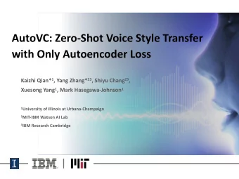 AutoVC: Zero-Shot Voice Style Transfer  with Only Autoencoder Loss Kaizhi Qian* 1 , Yang Zhang* 23