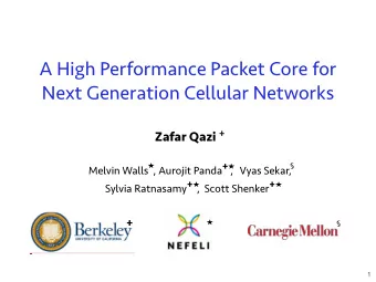 A High Performance Packet Core for  Next Generation Cellular Networks Zafar Qazi + Melvin Walls  ,