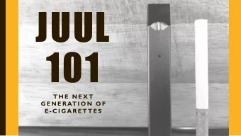 101  T H E  N E X T  G E N E R AT I O N  O F  E - C I G A R E T T E S  JUUL Basics  JUUL BASICS