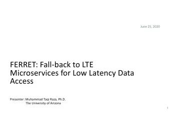 FERRET: Fall-back to LTE  Microservices for Low Latency Data  Access  Presenter: Muhammad Taqi