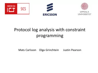 Protocol log analysis with constraint  programming  Mats Carlsson    Olga Grinchtein      Justin