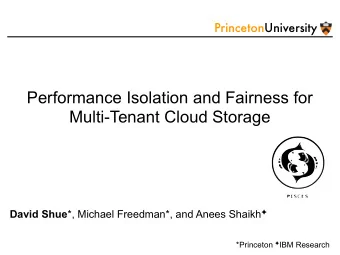 Performance Isolation and Fairness for  Multi-Tenant Cloud Storage David Shue *, Michael Freedman*,