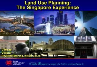Land Use Planning:  The Singapore Experience  Cliff Lee  Director  Physical Planning,
