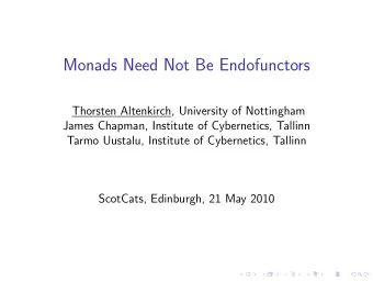 Monads Need Not Be Endofunctors  Thorsten Altenkirch, University of Nottingham  James Chapman,