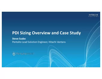 PDI Sizing Overview and Case Study  Steve Szabo  Pentaho Lead Solution Engineer, Hitachi Vantara