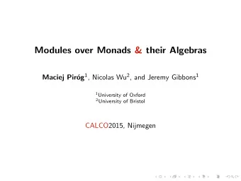 Modules over Monads &amp; their Algebras og 1 , Nicolas Wu 2 , and Jeremy Gibbons 1  Maciej Pir 1