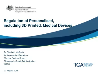 Regulation of Personalised,  including 3D Printed, Medical Devices  Dr Elizabeth McGrath  Acting