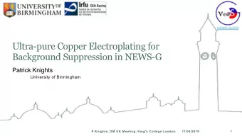 Ultra-pure Copper Electroplating for  Background Suppression in NEWS-G  Patrick Knights  University