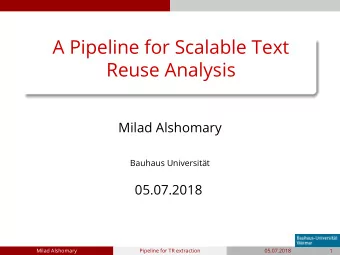 A Pipeline for Scalable Text  Reuse Analysis  Milad Alshomary  Bauhaus Universitt  05.07.2018
