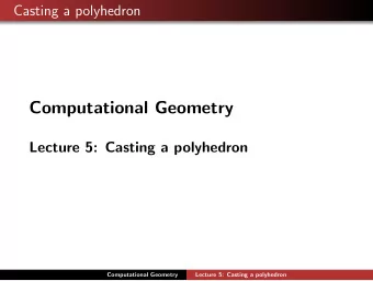 Computational Geometry  Lecture 5: Casting a polyhedron  Computational Geometry  Lecture 5: Casting