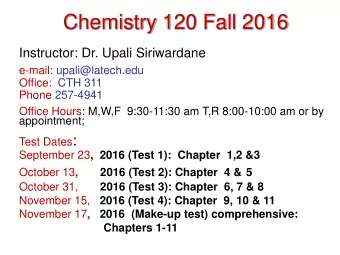 Chemistry 120 Fall 2016  Instructor: Dr. Upali Siriwardane  e-mail: upali@latech.edu  Office:  CTH