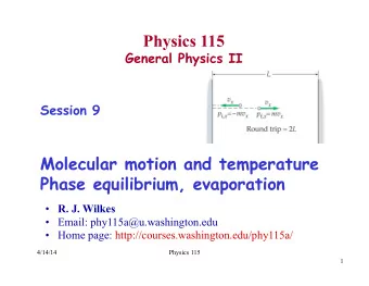 Physics 115  General Physics II  Session 9  Molecular motion and temperature  Phase equilibrium,