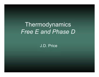 Thermodynamics  Free E and Phase D  J.D. Price  Force - the acceleration of  Force - the