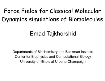 Force Fields for Classical Molecular  Dynamics simulations of Biomolecules Emad Tajkhorshid